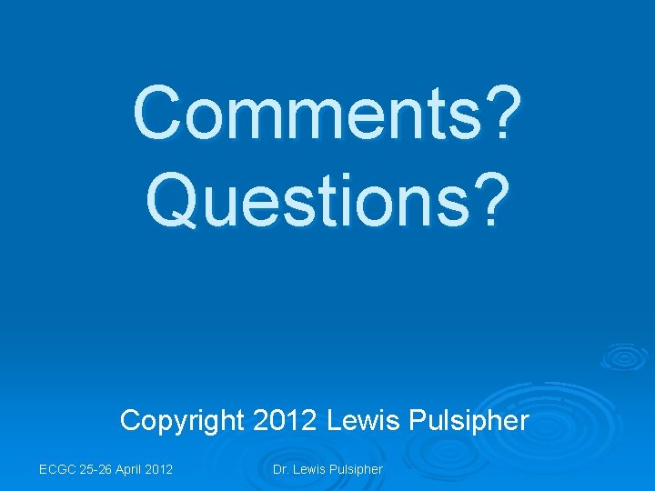 Comments? Questions? Copyright 2012 Lewis Pulsipher ECGC 25 -26 April 2012 Dr. Lewis Pulsipher