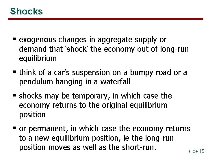 Shocks § exogenous changes in aggregate supply or demand that ‘shock’ the economy out Shocks § exogenous changes in aggregate supply or demand that ‘shock’ the economy out