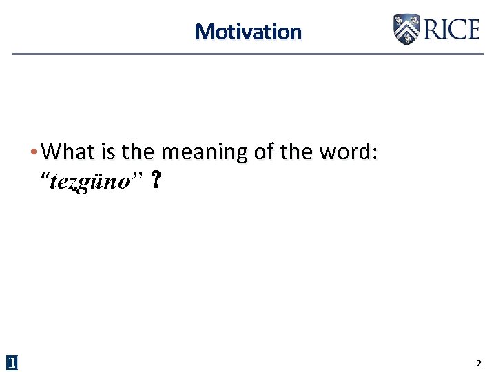 Motivation • What is the meaning of the word: “tezgüno” ？ 2 