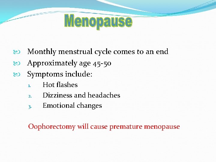  Monthly menstrual cycle comes to an end Approximately age 45 -50 Symptoms include: