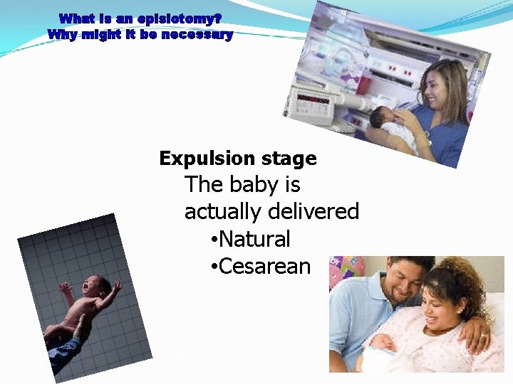 What is an episiotomy? Why might it be necessary Expulsion stage The baby is