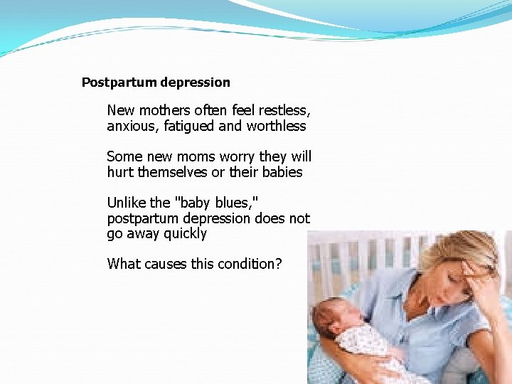 Postpartum depression New mothers often feel restless, anxious, fatigued and worthless Some new moms