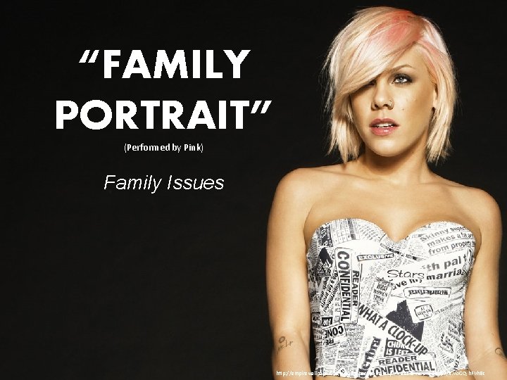 “FAMILY PORTRAIT” (Performed by Pink) Family Issues http: //empirewallpapers. net/wallpaper-womans-pink-alecia-moore-18357/#. Vo. GQ-h. FVh. Bc