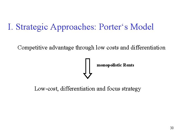 I. Strategic Approaches: Porter‘s Model Competitive advantage through low costs and differentiation monopolistic Rents