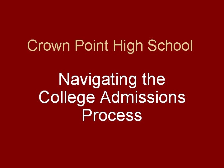 Crown Point High School Navigating the College Admissions Process 