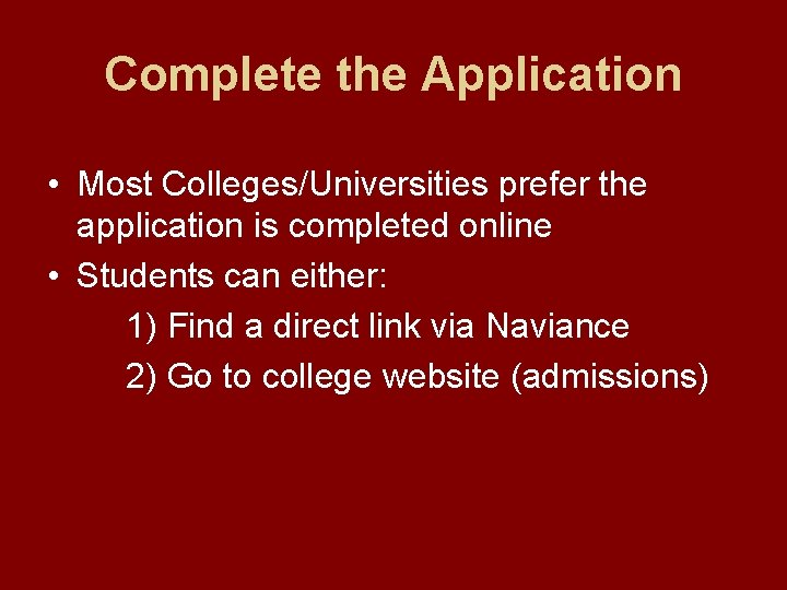 Complete the Application • Most Colleges/Universities prefer the application is completed online • Students Complete the Application • Most Colleges/Universities prefer the application is completed online • Students
