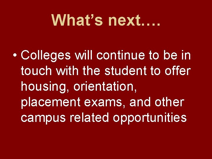 What’s next…. • Colleges will continue to be in touch with the student to