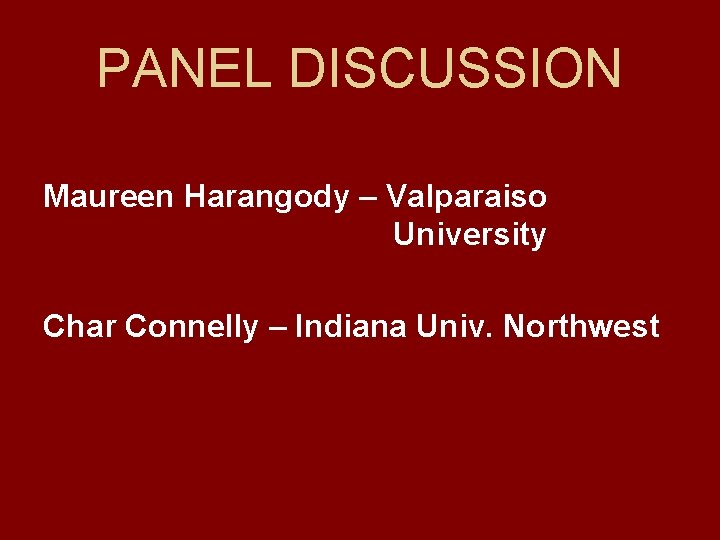 PANEL DISCUSSION Maureen Harangody – Valparaiso University Char Connelly – Indiana Univ. Northwest 