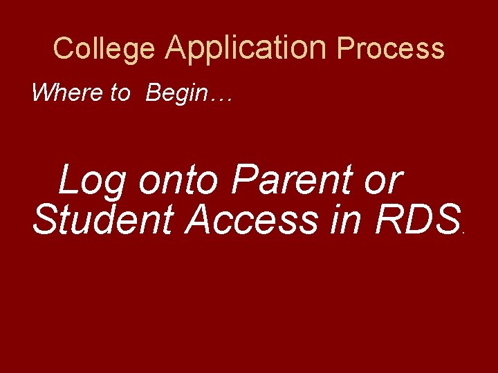 College Application Process Where to Begin… Log onto Parent or Student Access in RDS.