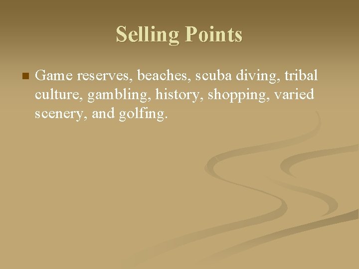 Selling Points n Game reserves, beaches, scuba diving, tribal culture, gambling, history, shopping, varied