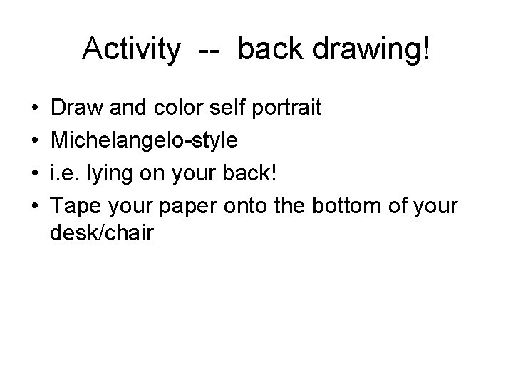 Activity -- back drawing! • • Draw and color self portrait Michelangelo-style i. e.