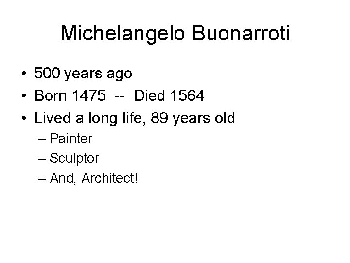 Michelangelo Buonarroti • 500 years ago • Born 1475 -- Died 1564 • Lived
