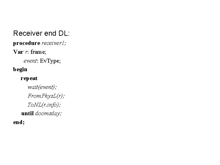 Receiver end DL: procedure receiver 1; Var r: frame; event: Ev. Type; begin repeat