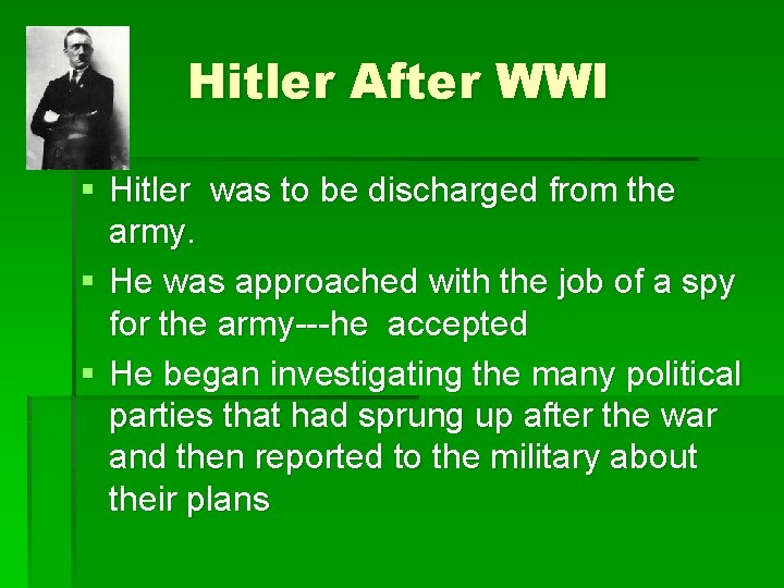 Hitler After WWI § Hitler was to be discharged from the army. § He