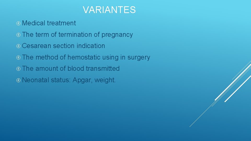 VARIANTES Medical treatment The term of termination of pregnancy Cesarean section indication The method