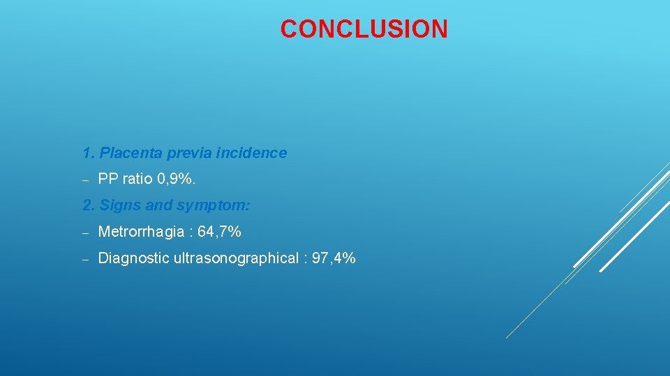 CONCLUSION 1. Placenta previa incidence PP ratio 0, 9%. 2. Signs and symptom: Metrorrhagia