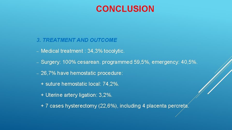 CONCLUSION 3. TREATMENT AND OUTCOME Medical treatment : 34, 3% tocolytic. Surgery: 100% cesarean.