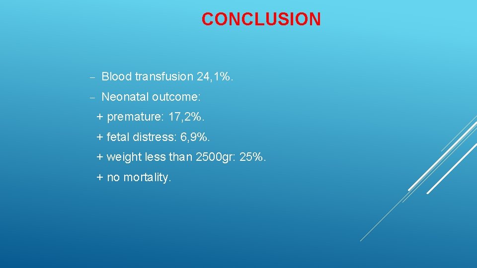 CONCLUSION Blood transfusion 24, 1%. Neonatal outcome: + premature: 17, 2%. + fetal distress: