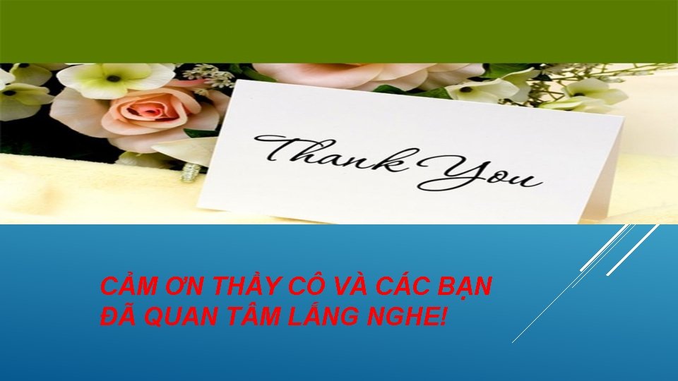 CẢM ƠN THẦY CÔ VÀ CÁC BẠN ĐÃ QUAN T M LẮNG NGHE! 