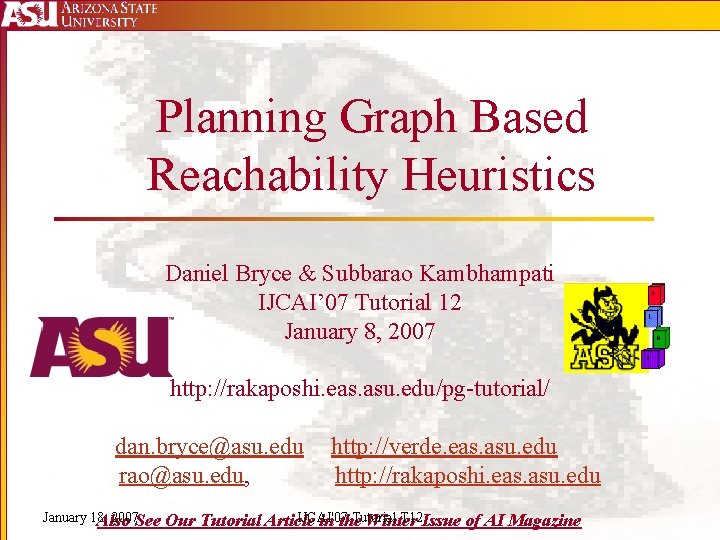 Planning Graph Based Reachability Heuristics Daniel Bryce & Subbarao Kambhampati IJCAI’ 07 Tutorial 12
