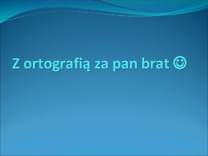 Z ortografią za pan brat 