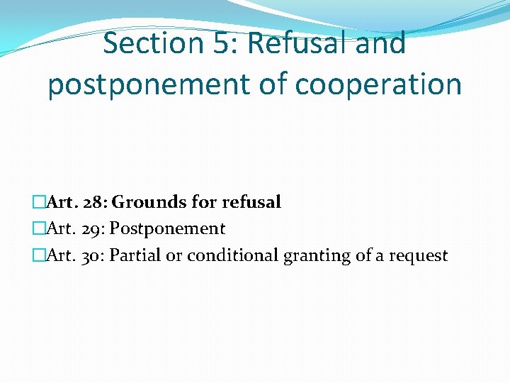 Section 5: Refusal and postponement of cooperation �Art. 28: Grounds for refusal �Art. 29: Section 5: Refusal and postponement of cooperation �Art. 28: Grounds for refusal �Art. 29: