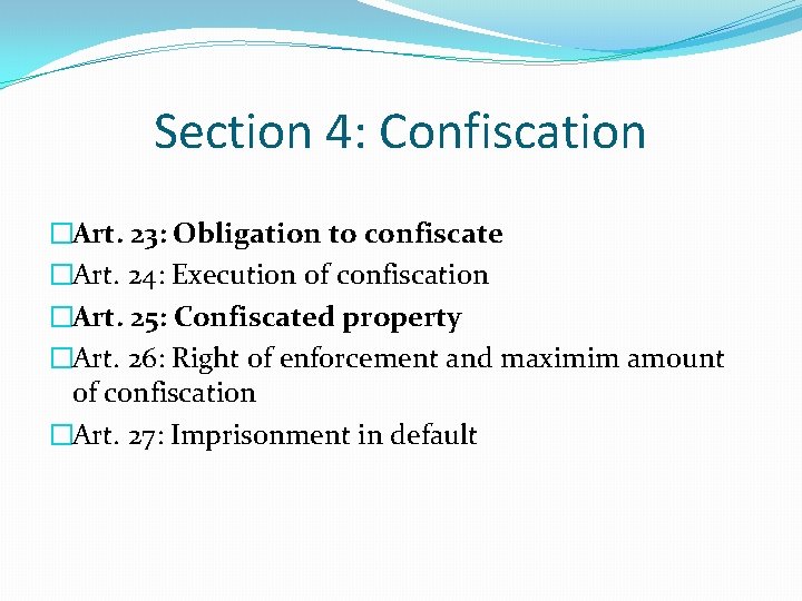 Section 4: Confiscation �Art. 23: Obligation to confiscate �Art. 24: Execution of confiscation �Art. Section 4: Confiscation �Art. 23: Obligation to confiscate �Art. 24: Execution of confiscation �Art.