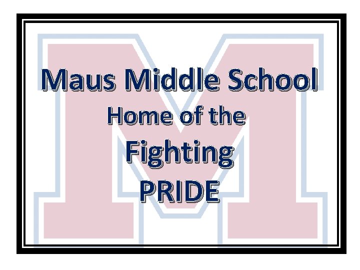 Maus Middle School Home of the Fighting PRIDE 