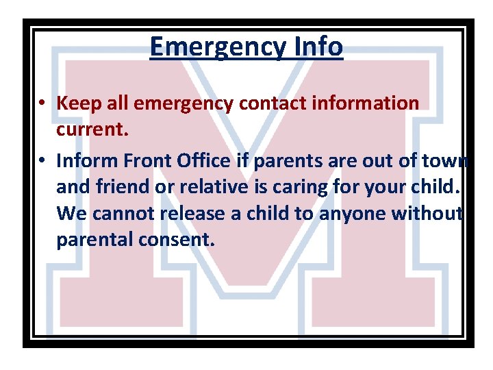 Emergency Info • Keep all emergency contact information current. • Inform Front Office if