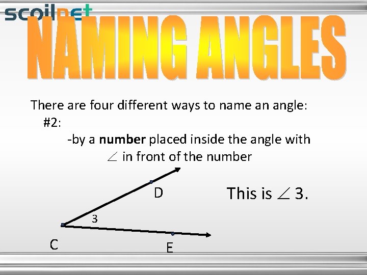 There are four different ways to name an angle: #2: -by a number placed