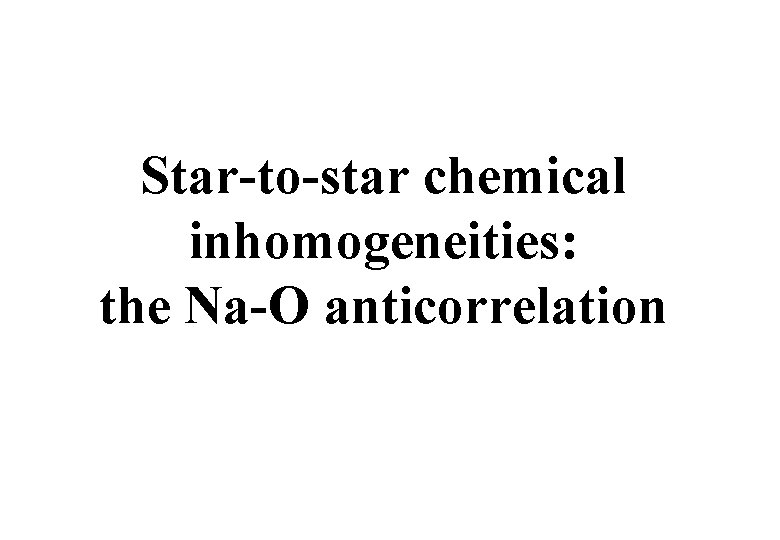Star-to-star chemical inhomogeneities: the Na-O anticorrelation Star-to-star chemical inhomogeneities: the Na-O anticorrelation