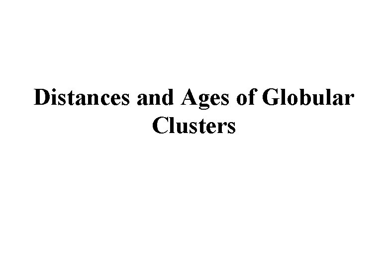 Distances and Ages of Globular Clusters Distances and Ages of Globular Clusters