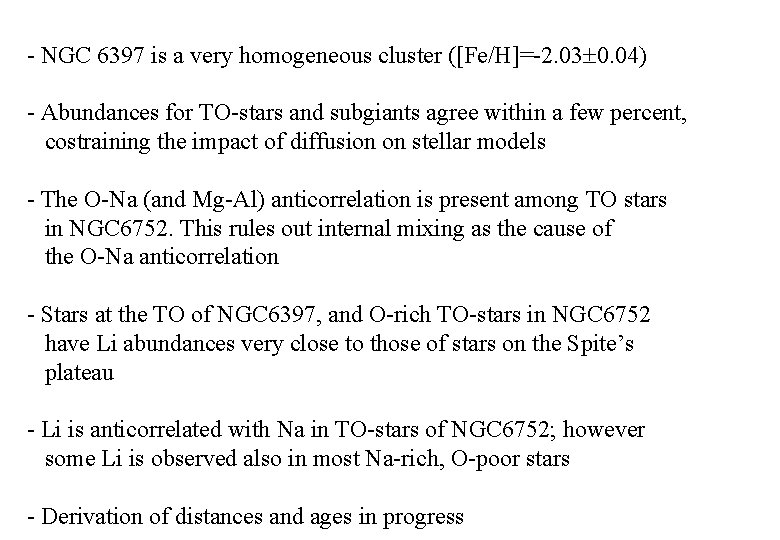 - NGC 6397 is a very homogeneous cluster ([Fe/H]=-2. 03 0. 04) - Abundances