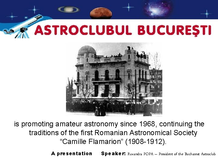 is promoting amateur astronomy since 1968, continuing the traditions of the first Romanian Astronomical