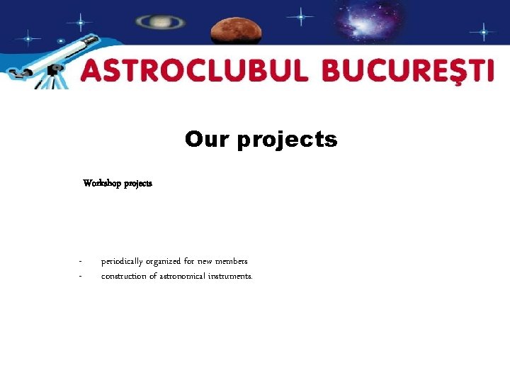 Our projects Workshop projects - periodically organized for new members construction of astronomical instruments.