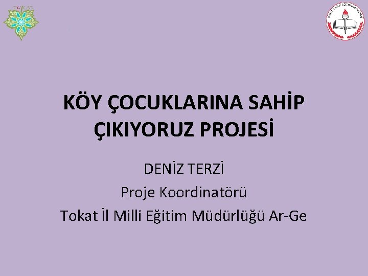 KÖY ÇOCUKLARINA SAHİP ÇIKIYORUZ PROJESİ DENİZ TERZİ Proje Koordinatörü Tokat İl Milli Eğitim Müdürlüğü