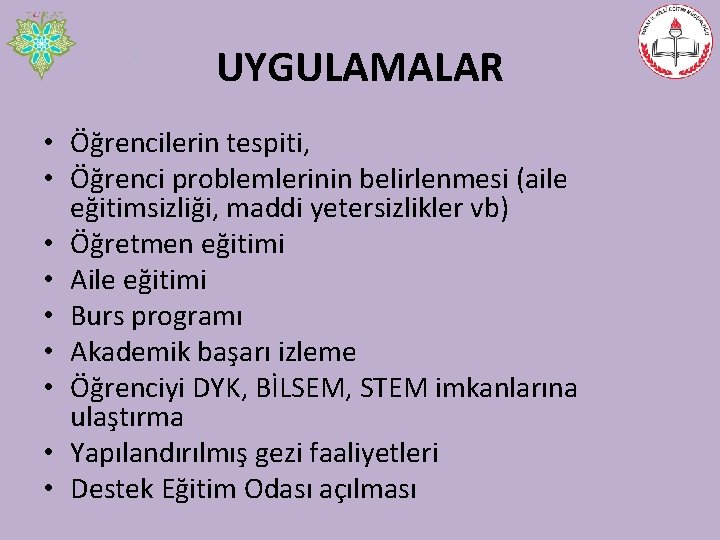 UYGULAMALAR • Öğrencilerin tespiti, • Öğrenci problemlerinin belirlenmesi (aile eğitimsizliği, maddi yetersizlikler vb) •