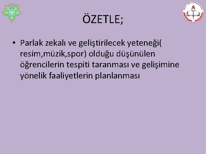 ÖZETLE; • Parlak zekalı ve geliştirilecek yeteneği( resim, müzik, spor) olduğu düşünülen öğrencilerin tespiti