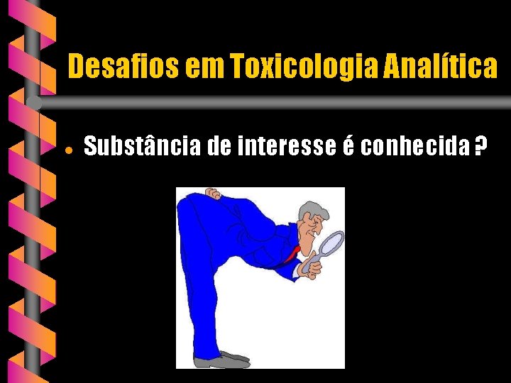 Desafios em Toxicologia Analítica · Substância de interesse é conhecida ? 