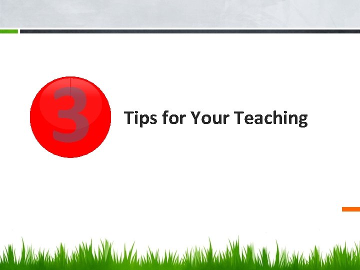 3 Tips for Your Teaching 3 Tips for Your Teaching