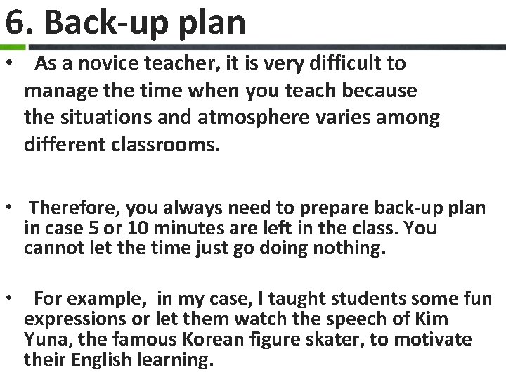 6. Back-up plan • As a novice teacher, it is very difficult to manage 6. Back-up plan • As a novice teacher, it is very difficult to manage