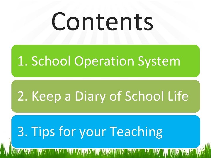 Contents 1. School Operation System 2. Keep a Diary of School Life 3. Tips Contents 1. School Operation System 2. Keep a Diary of School Life 3. Tips