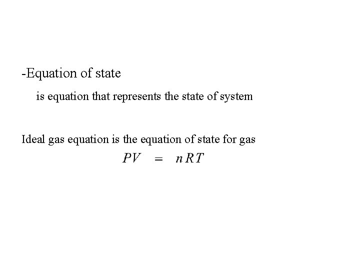 -Equation of state is equation that represents the state of system Ideal gas equation