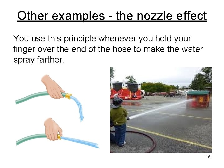 Other examples - the nozzle effect You use this principle whenever you hold your
