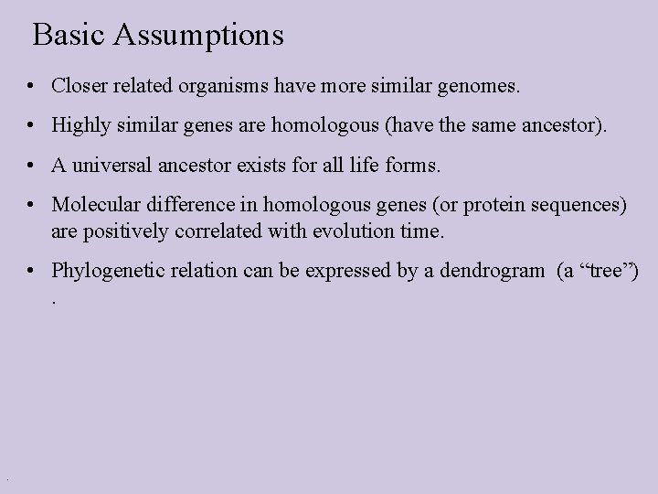 Basic Assumptions • Closer related organisms have more similar genomes. • Highly similar genes