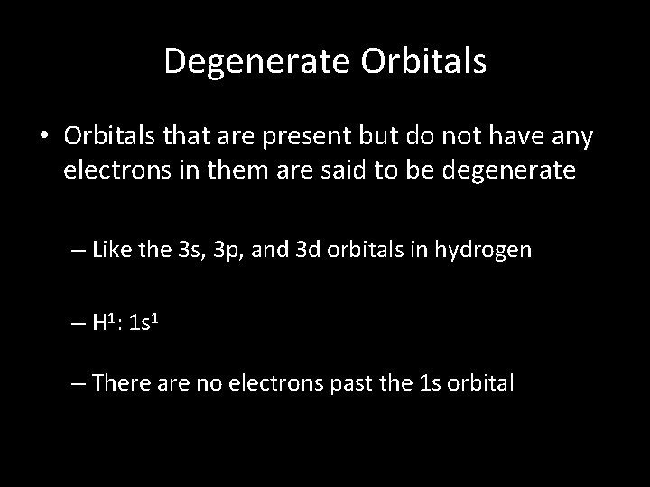 Degenerate Orbitals • Orbitals that are present but do not have any electrons in