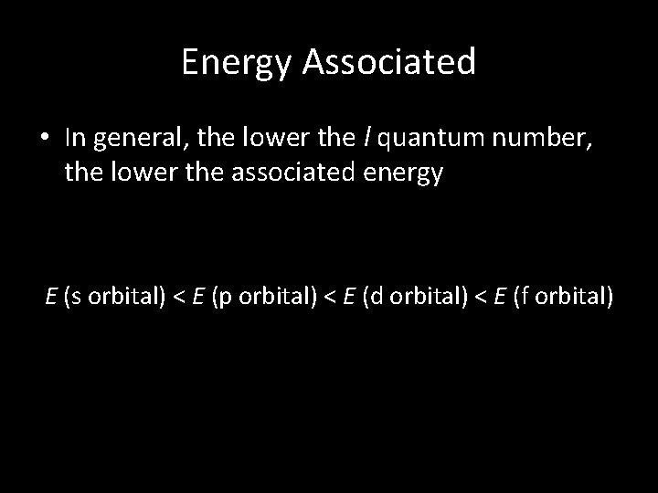 Energy Associated • In general, the lower the l quantum number, the lower the