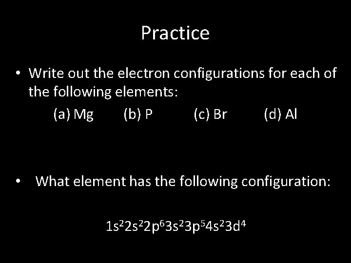 Practice • Write out the electron configurations for each of the following elements: (a)