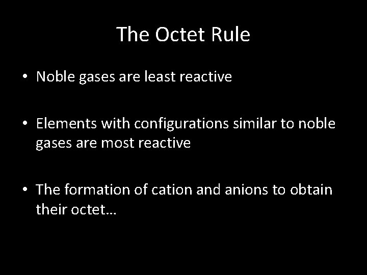 The Octet Rule • Noble gases are least reactive • Elements with configurations similar