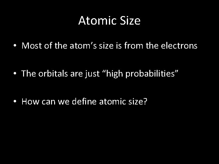 Atomic Size • Most of the atom’s size is from the electrons • The